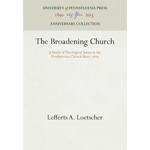 The Broadening Church: A Study of Theological Issues in the Presbyterian Church Since 1869