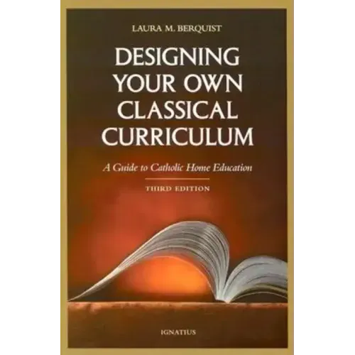 Designing Your Own Classical Curriculum: Guide to Catholic Home Education
