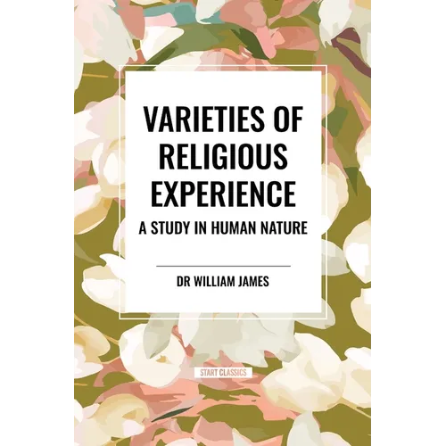 Varieties of Religious Experience: A Study in Human Nature