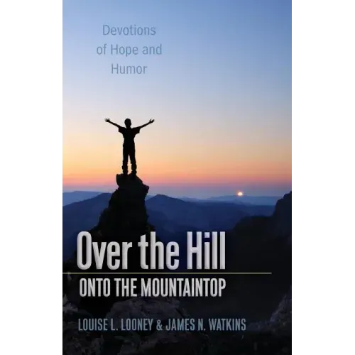 Over the Hill - Onto the Mountaintop: Devotions of Hope and Humor