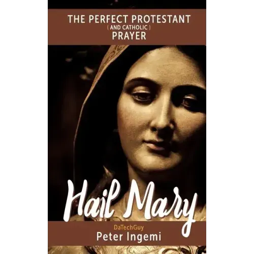 Hail Mary: The Perfect Protestant (and Catholic) Prayer