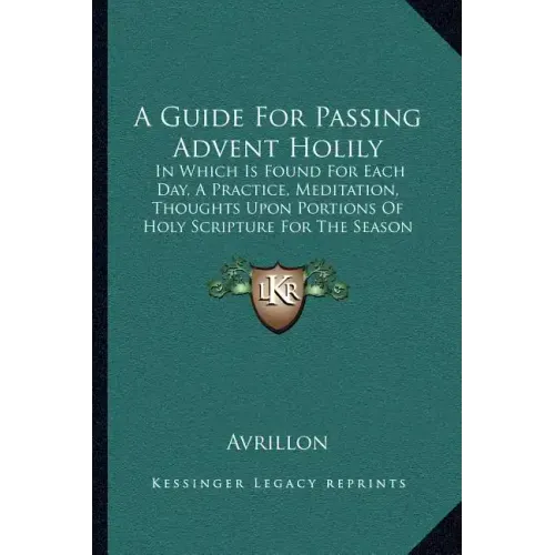 A Guide For Passing Advent Holily: In Which Is Found For Each Day, A Practice, Meditation, Thoughts Upon Portions Of Holy Scripture For The Season (18
