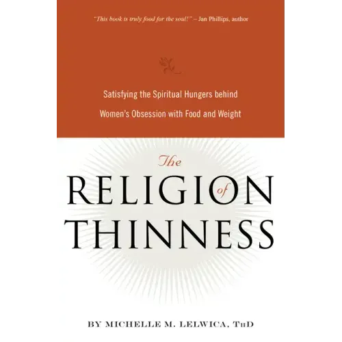 The Religion of Thinness: Satisfying the Spiritual Hungers Behind Women's Obsession with Food and Weight