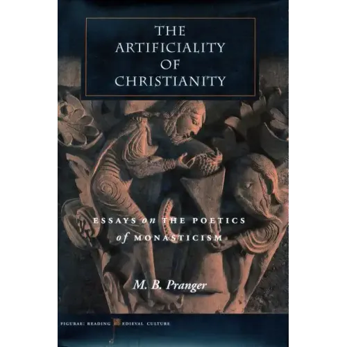 The Artificiality of Christianity: Essays on the Poetics of Monasticism