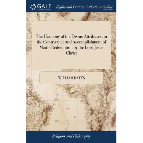 The Harmony of the Divine Attributes, in the Contrivance and Accomplishment of Man's Redemption by the Lord Jesus Christ: Or, Discourses Wherein is Sh