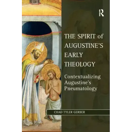 The Spirit of Augustine's Early Theology: Contextualizing Augustine's Pneumatology