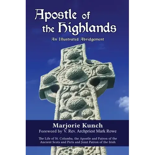 Apostle of the Highlands-An Illustrated Abridgement: The Life of St. Columba, the Apostle and Patron of the Ancient Scots and Picts and Joint Patron o