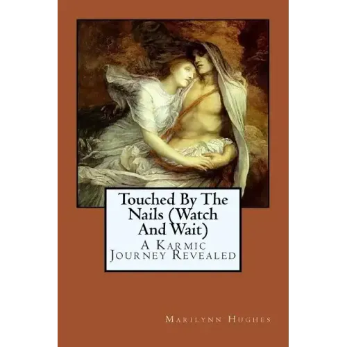 Touched By The Nails (Watch And Wait): A Karmic Journey Revealed