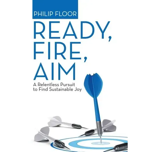 Ready, Fire, Aim: A Relentless Pursuit to Find Sustainable Joy