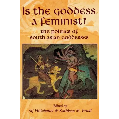 Is the Goddess a Feminist?: The Politics of South Asian Goddesses