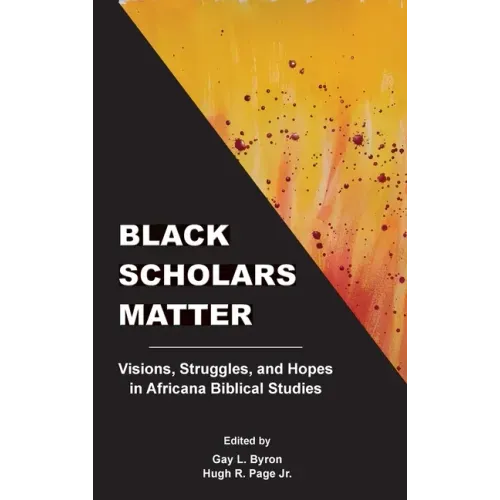Black Scholars Matter: Visions, Struggles, and Hopes in Africana Biblical Studies