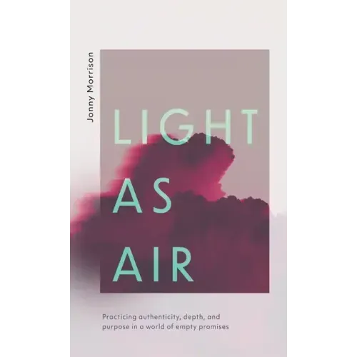 Light as Air: Practicing Authenticity, Depth, and Purpose in a World of Empty Promises
