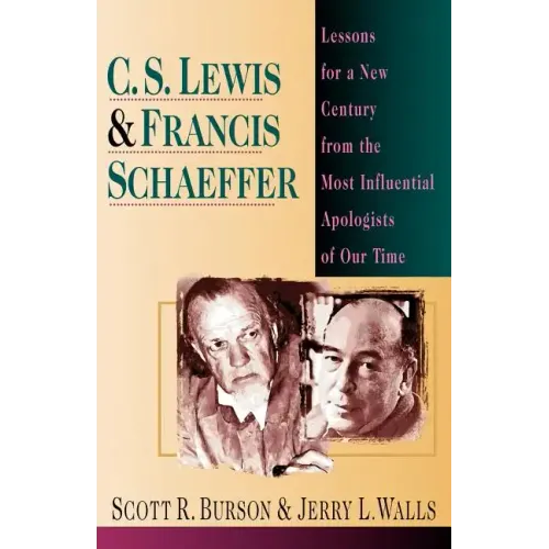 C. S. Lewis Francis Schaeffer: Lessons for a New Century from the Most Influential Apologists of Our Time