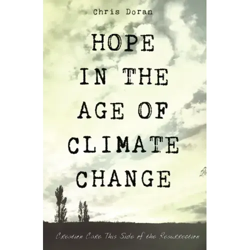 Hope in the Age of Climate Change: Creation Care This Side of the Resurrection
