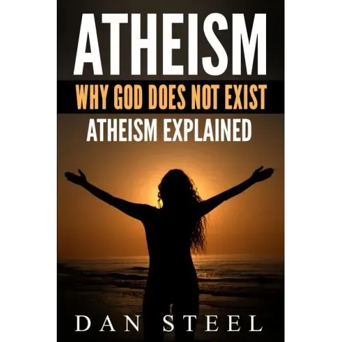 Atheism: Why God Does Not Exist: Atheism Explained