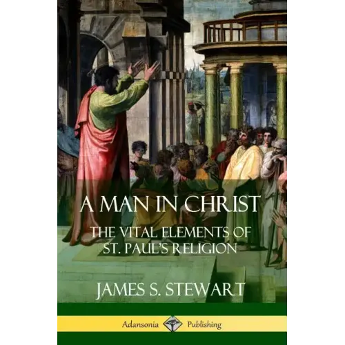 A Man in Christ: The Vital Elements of St. Paul's Religion