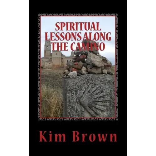 Spiritual Lessons Along the Camino: A 40-Day Spiritual Journey: Spiritual Lessons Along the Camino: A 40-Day Spiritual Journey