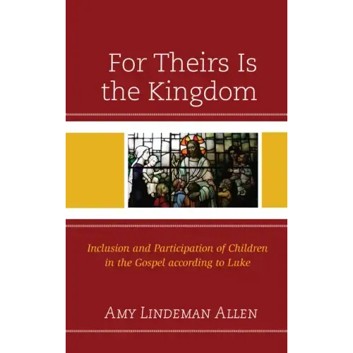 For Theirs Is the Kingdom: Inclusion and Participation of Children in the Gospel according to Luke