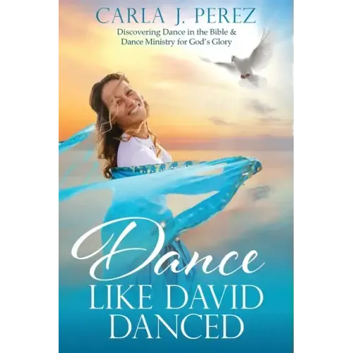 Dance Like David Danced: Discovering Dance in the Bible & Dance Ministry for God's Glory