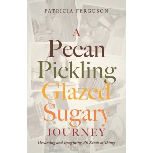 A Pecan Pickling Glazed Sugary Journey: Dreaming and Imagining All Kinds of Things