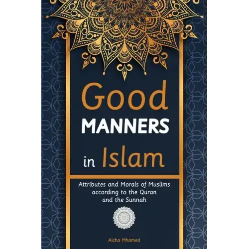 Good Manners in Islam: Attributes and Morals of Muslims according to the Quran and the Sunnah