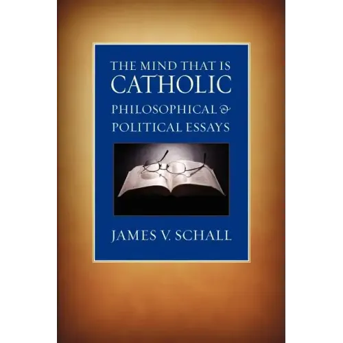 The Mind That Is Catholic: Philosophical & Political Essays