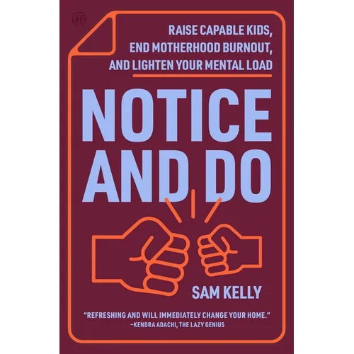 Notice and Do: Raise Capable Kids, End Motherhood Burnout, and Lighten Your Mental Load