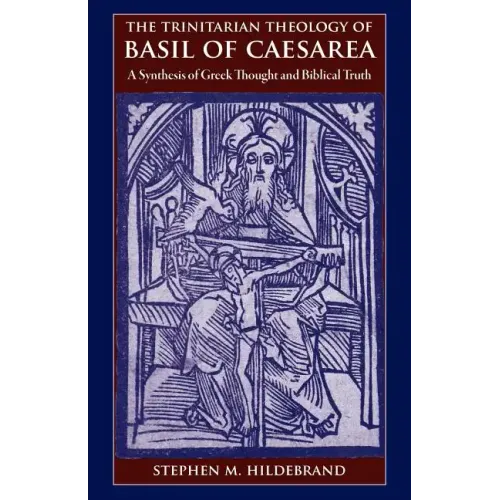 The Trinitarian Theology of Basil of Caesarea: A Synthesis of Greek Thought and Biblical Faith
