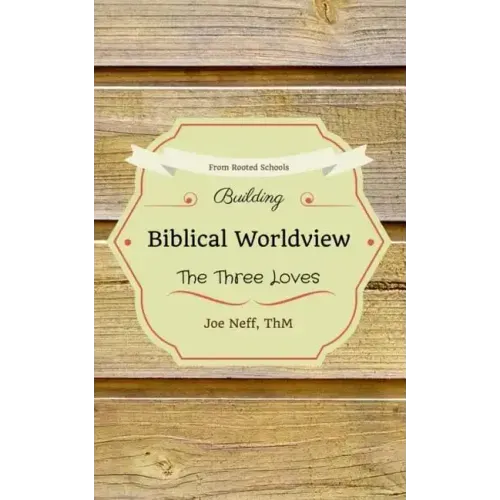 Building Biblical Worldview: The Three Loves