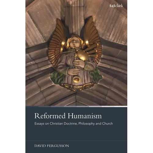 Reformed Humanism: Essays on Christian Doctrine, Philosophy, and Church