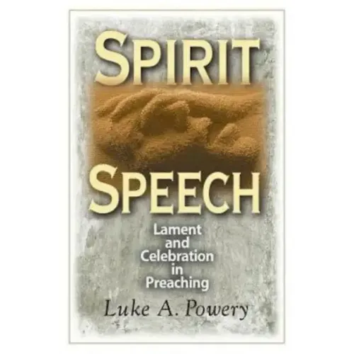 Spirit Speech: Lament and Celebration in Preaching