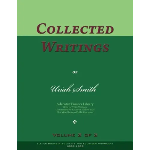 Collected Writings of Uriah Smith, Vol. 2 of 2: Words of the Pioneer Adventists