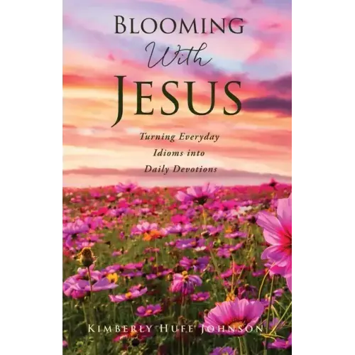 Blooming With Jesus: Turning Everyday Idioms into Daily Devotions
