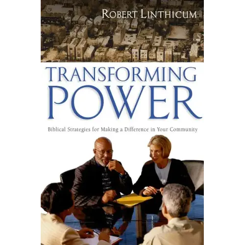 Transforming Power: Biblical Strategies for Making a Difference in Your Community