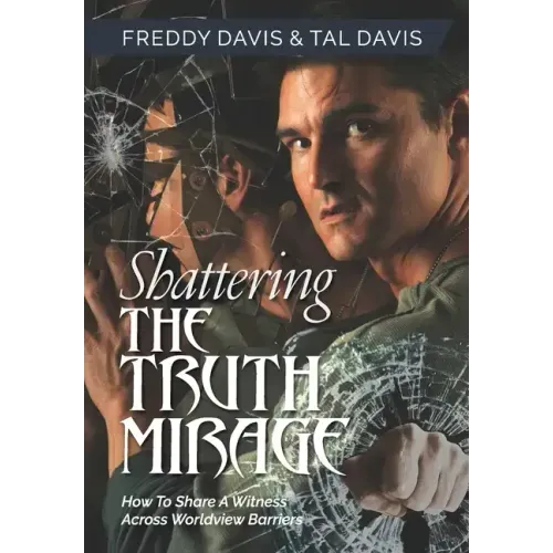 Shattering the Truth Mirage: How To Share A Witness Across Worldview Barriers