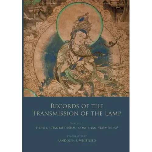 Records of the Transmission of the Lamp: Volume 6 (Books 22-26) Heirs of Tiantai Deshao, Congzhan, Yunmen et al.