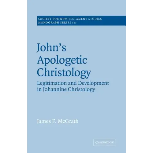 John's Apologetic Christology: Legitimation and Development in Johannine Christology