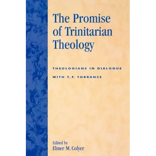 The Promise of Trinitarian Theology: Theologians in Dialogue with T. F. Torrance