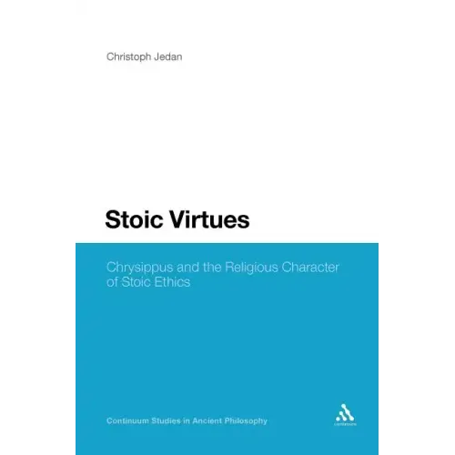 Stoic Virtues: Chrysippus and the Religious Character of Stoic Ethics