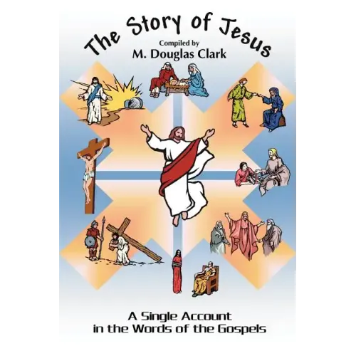 The Story of Jesus: A Single Account in the Words of the Gospels