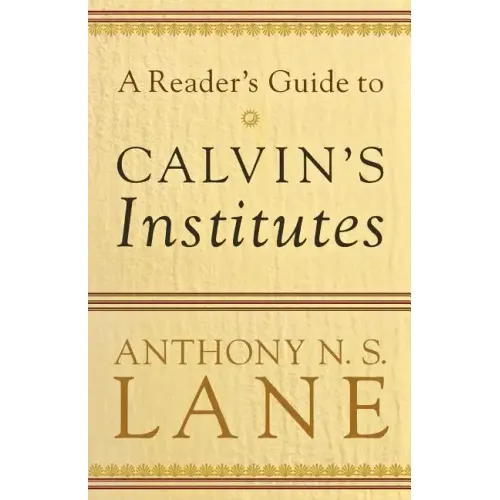 A Reader's Guide to Calvin's Institutes