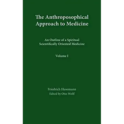 The Anthroposophical Approach to Medicine: Volume 1: An Outline of a Spiritual Scientifically Oriented Medicine Volume 1
