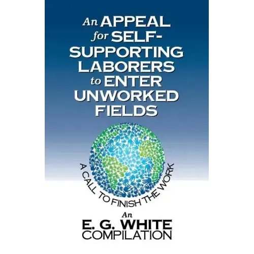 An Appeal for Self-Supporting Laborers to Enter Unworked Fields: A Call to Finish the Work