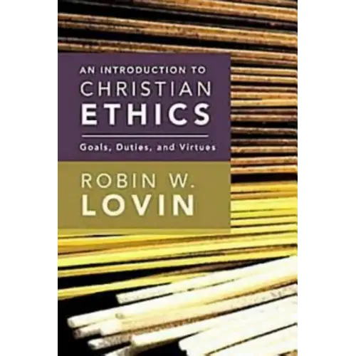 An Introduction to Christian Ethics: Goals, Duties, and Virtues