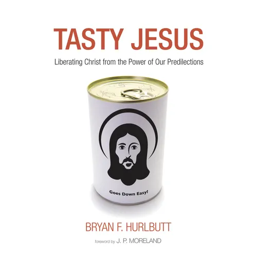 Tasty Jesus: Liberating Christ from the Power of Our Predilections