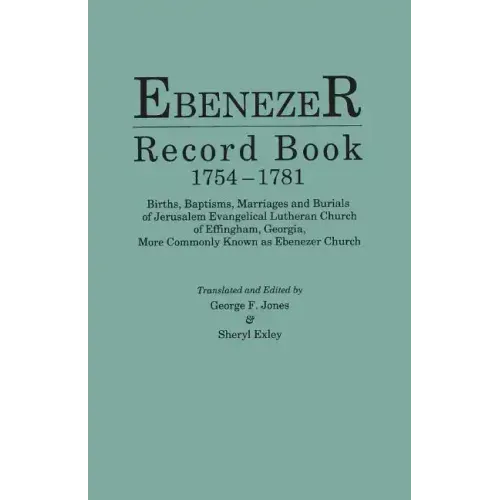 Ebenezer Record Book, 1754-1781. Births, Baptisms, Marriages and Burials of Jerusalem Evangelical Lutheran Church of Effingham, Georgia, More Commonly
