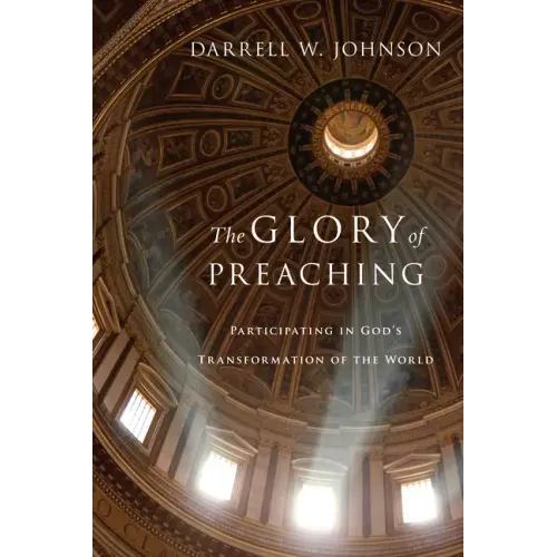The Glory of Preaching: Participating in God's Transformation of the World