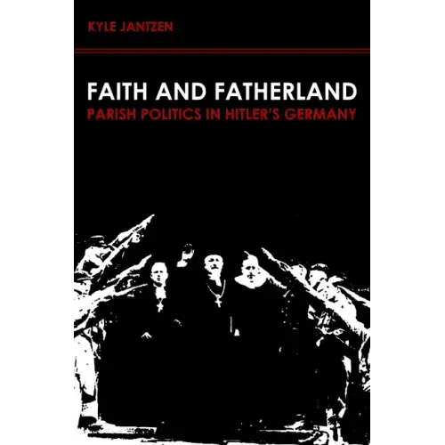 Faith and Fatherland: Parish Politics in Hitler's Germany