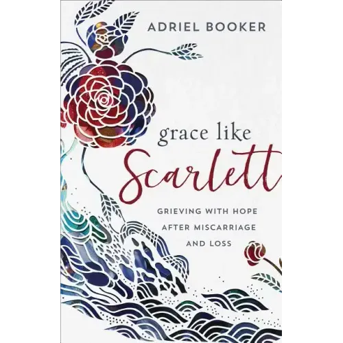 Grace Like Scarlett: Grieving with Hope After Miscarriage and Loss
