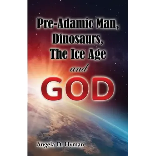 Pre-Adamic Man, Dinosaurs, The Ice Age and GOD